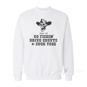 Born To Go Fishin' Drive Chevys And Suck Toes Sweatshirt