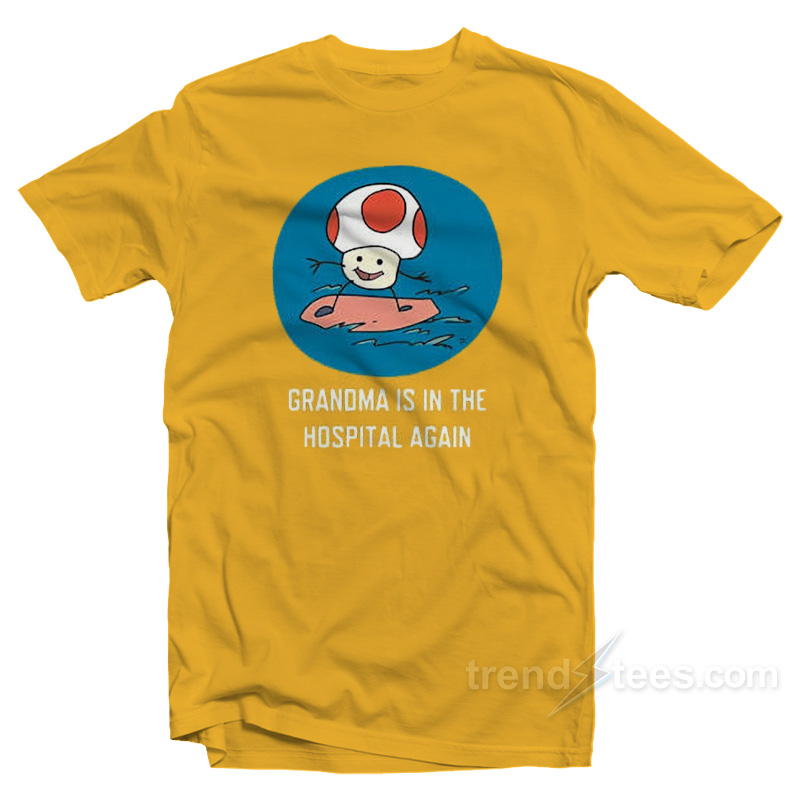 Grandma Is In The Hospital Again T-Shirt