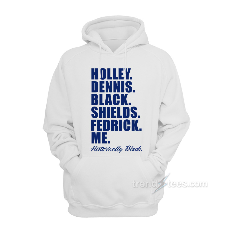 Holley Dennis Black Shields Fedrick Me Historically Black Hoodie