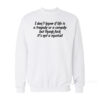 I Don't Know If Life Is a Tragedy Or a Comedy But Thank Fuck It's Not a Musical Sweatshirt
