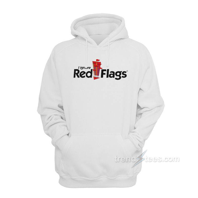 I Ignore Red Flags Hoodie