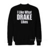 I Like What Drake Likes Sweatshirt