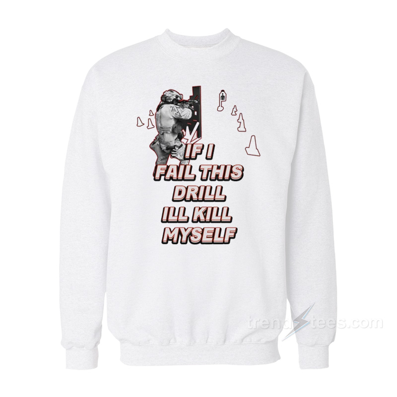 If I Fail This Drill Ill Kill Myself Sweatshirt