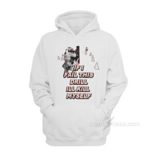 If I Fail This Drill Ill Kill Myself Hoodie