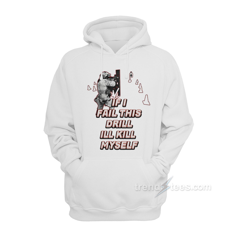 If I Fail This Drill Ill Kill Myself Hoodie