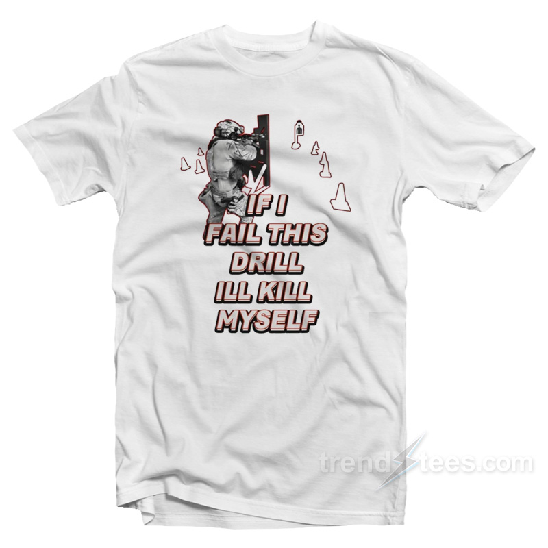 If I Fail This Drill Ill Kill Myself T-Shirt