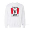 I'm Gonna KMS Sweatshirt