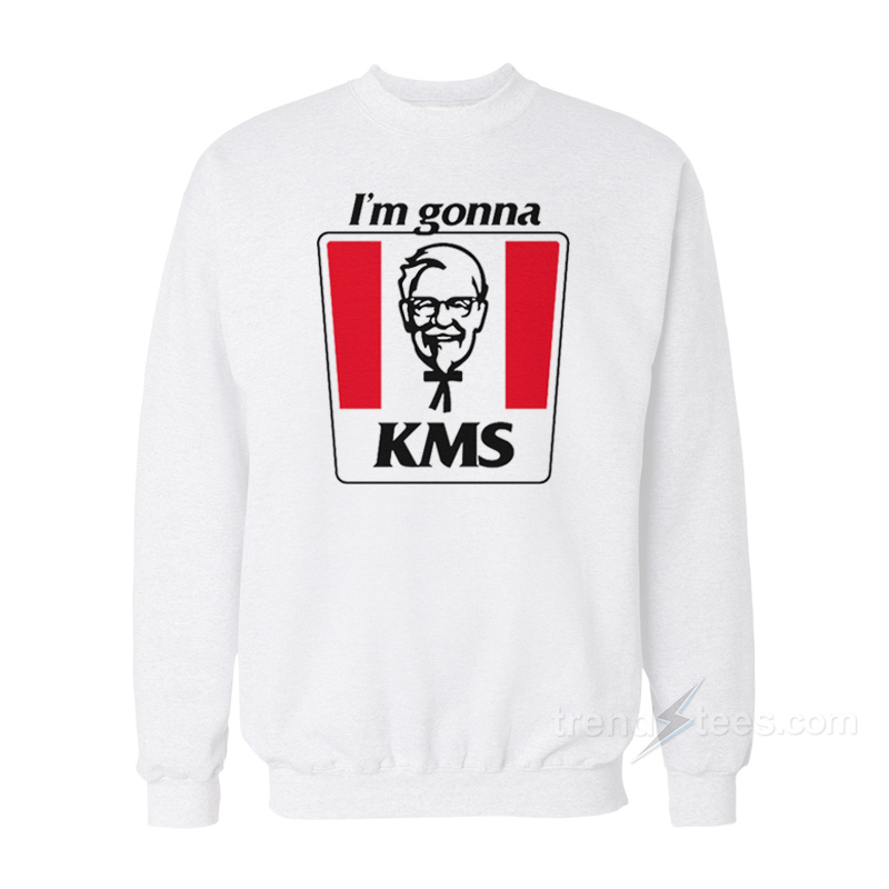 I'm Gonna KMS Sweatshirt