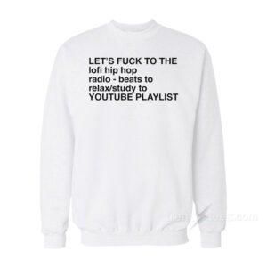 Let's Fuck To The LoFi Hip Hop Sweatshirt