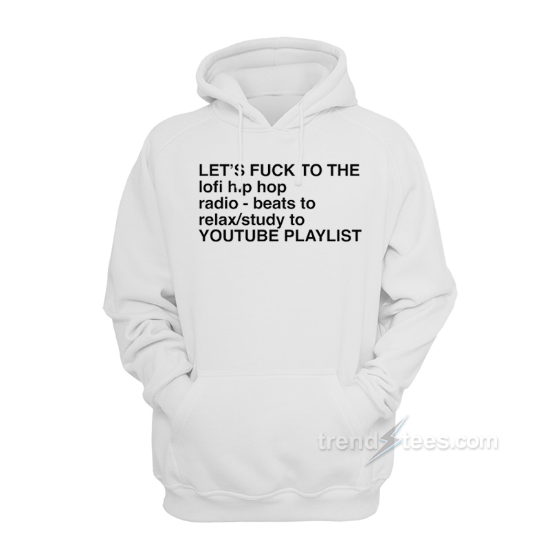 Let's Fuck To The LoFi Hip Hop Hoodie