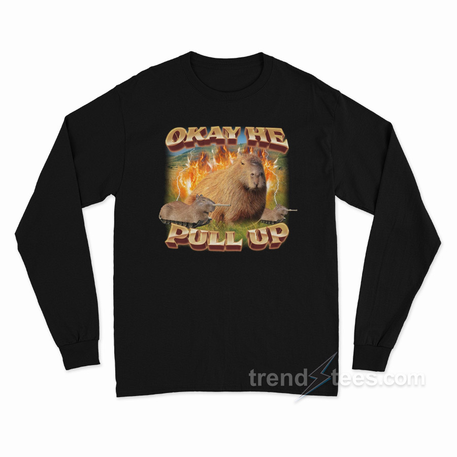 Okay He Pull Up Capybara Long Sleeve Shirt