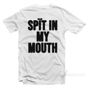 Spit In My Mouth T-Shirt