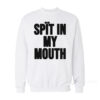 Spit In My Mouth Sweatshirt