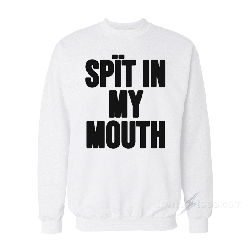 Spit In My Mouth Sweatshirt