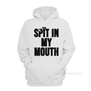 Spit In My Mouth Hoodie
