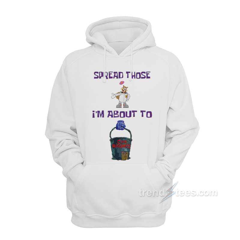 Spread Those I'm About To Cum Bucket Hoodie