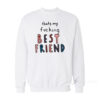 Thats My Fucking Best Friend Sweatshirt