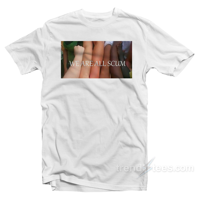 We Are All Scum T-Shirt