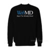 WebMD Says I'm Already Dead Sweatshirt