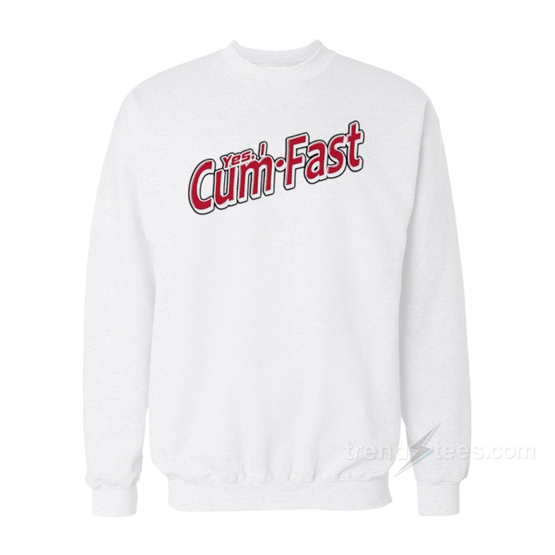 Yes I Cum Fast Sweatshirt