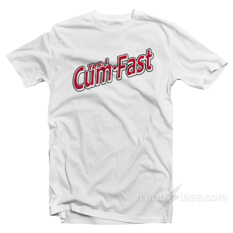 Yes I Cum Fast T-Shirt
