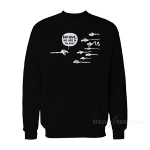 Bad News We Are In An Ass Sweatshirt