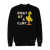 Big Bird Don't Be A Cunt Sweatshirt