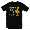 Big Bird Don't Be A Cunt T-Shirt