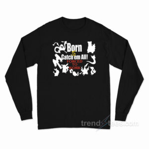 Born To Catch Em Forced To Work Pokemon Long Sleeve Shirt