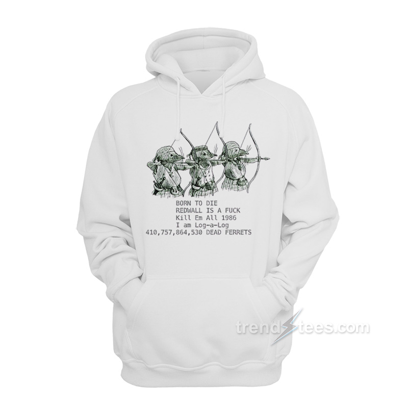 Born To Die Redwall Is A Fuck Hoodie