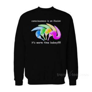 Consciousness Is An Illusion It's Worm Time Babey Sweatshirt