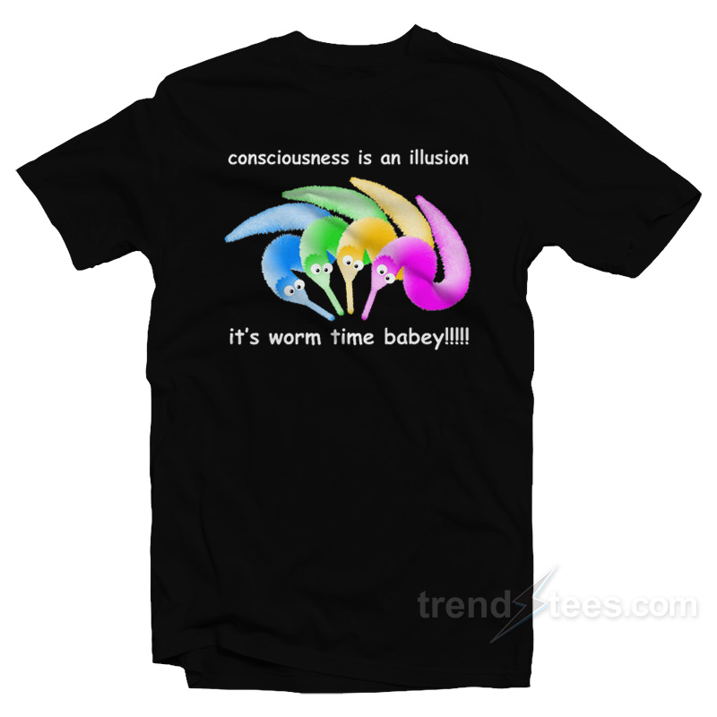 Consciousness Is An Illusion It's Worm Time Babey T-Shirt