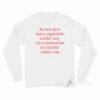 Do Not Give Me A Cigarette Under Any Circumstances Long Sleeve Shirt