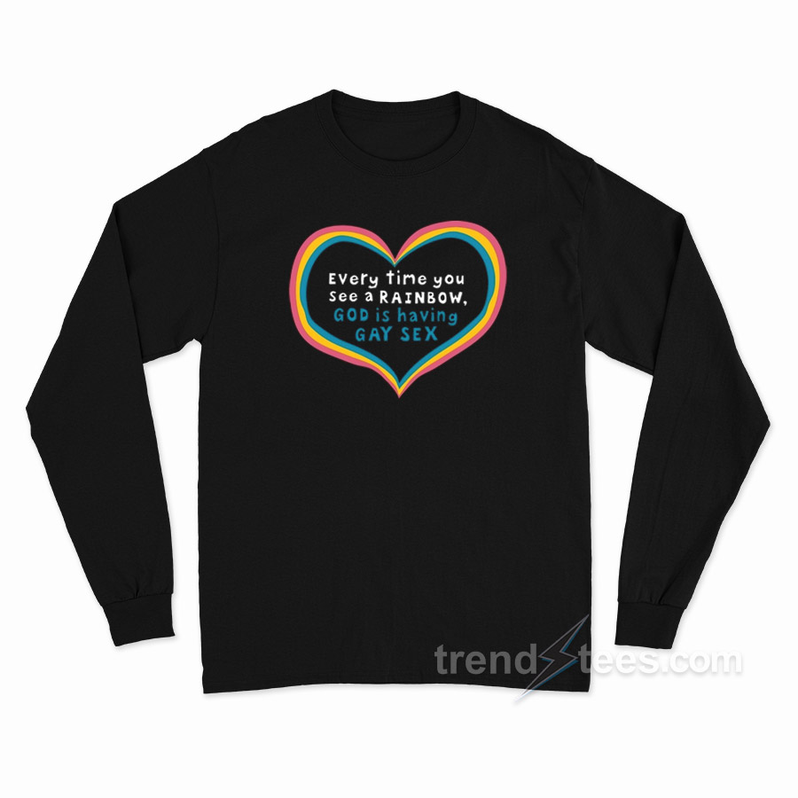 Every Time You See A Rainbow God Is Having Gay Sex Long Sleeve Shirt