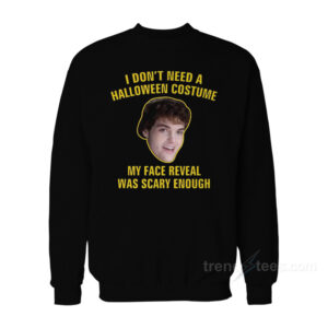 I Don't Need A Halloween Costume My Face Reveal Was Scary Enough Sweatshirt