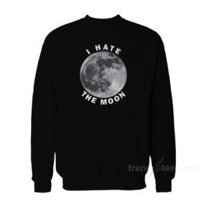 I Hate The Moon Sweatshirt
