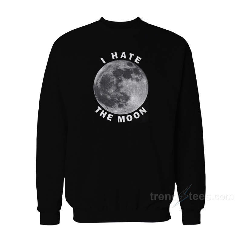 I Hate The Moon Sweatshirt