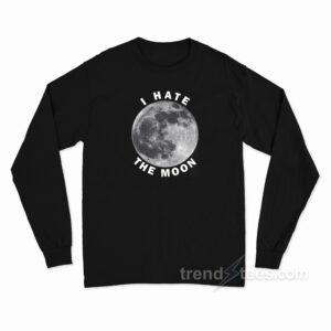 I Hate The Moon Long Sleeve Shirt