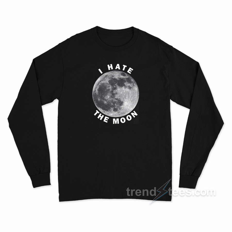 I Hate The Moon Long Sleeve Shirt