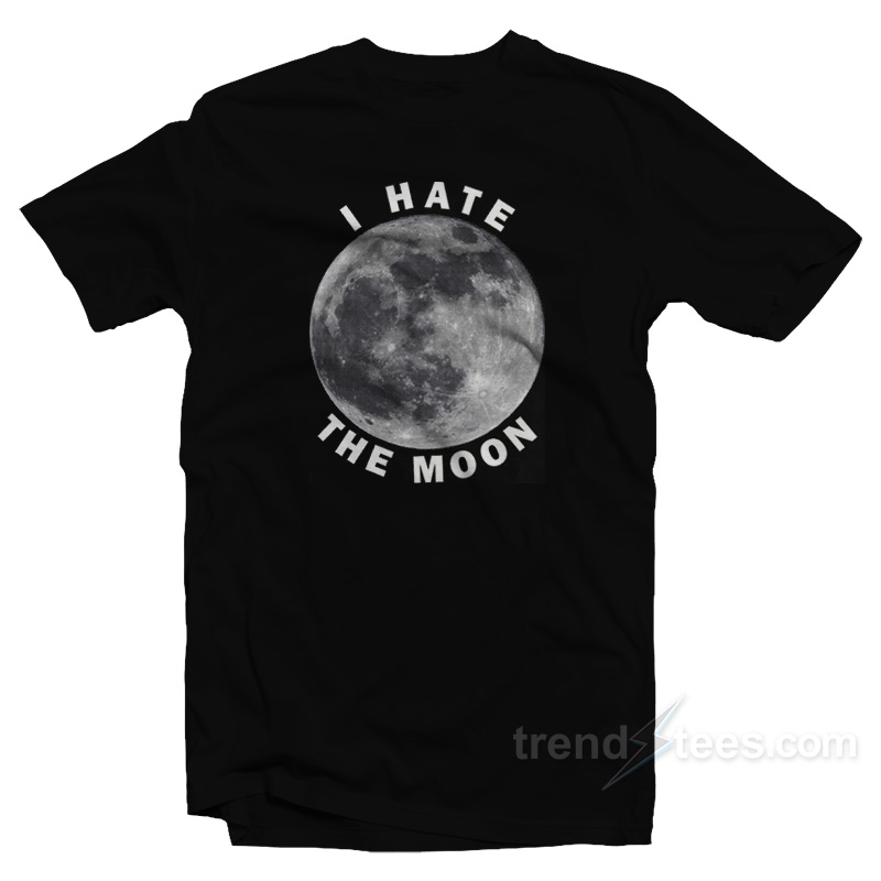 I Hate The Moon T-Shirt