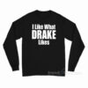 I Like What Drake Likes Long Sleeve Shirt