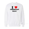 I Love Christian Bale Sweatshirt