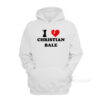 I Love Christian Bale Hoodie