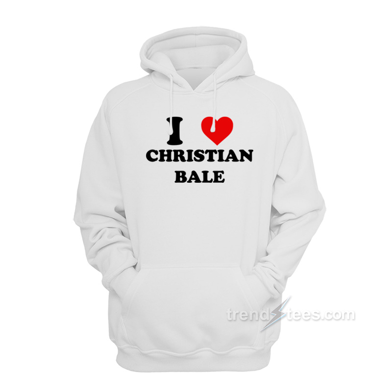 I Love Christian Bale Hoodie