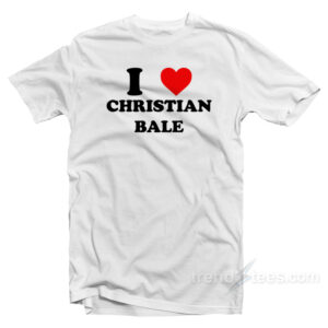 I Love Christian Bale T-Shirt