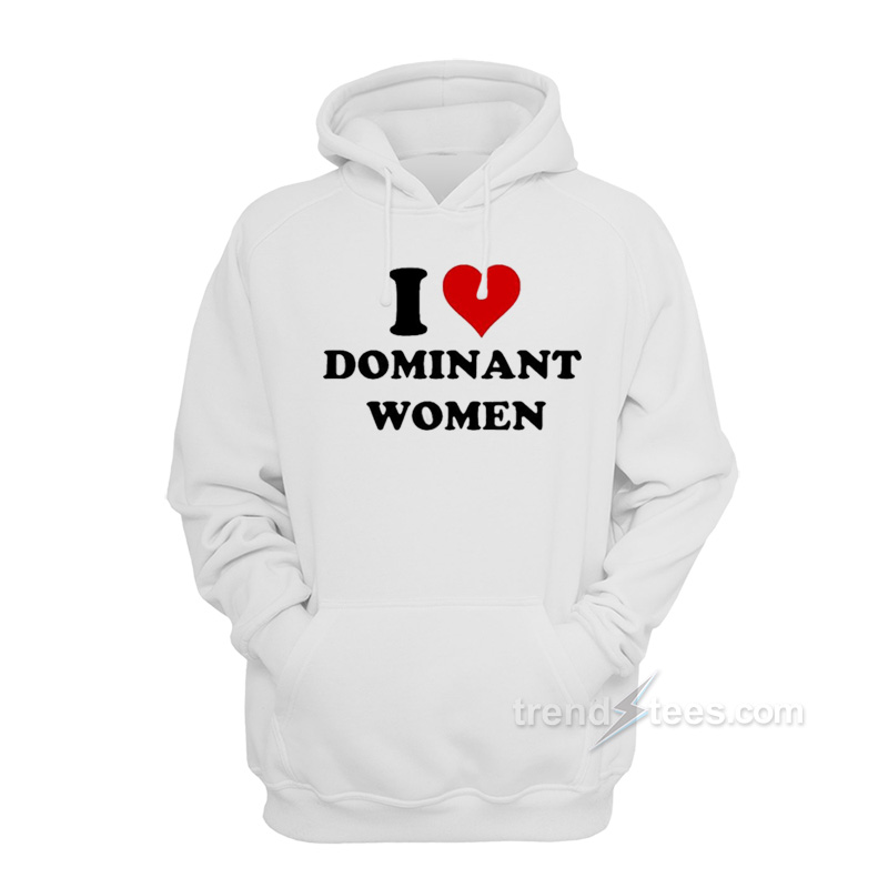 I Love Dominant Women Hoodie