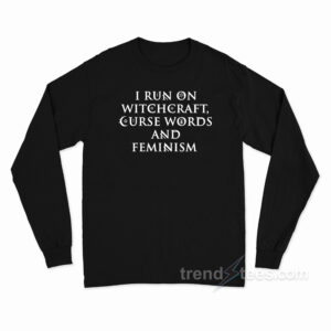 I Run On Witchcraft Curse Words And Feminism Long Sleeve Shirt