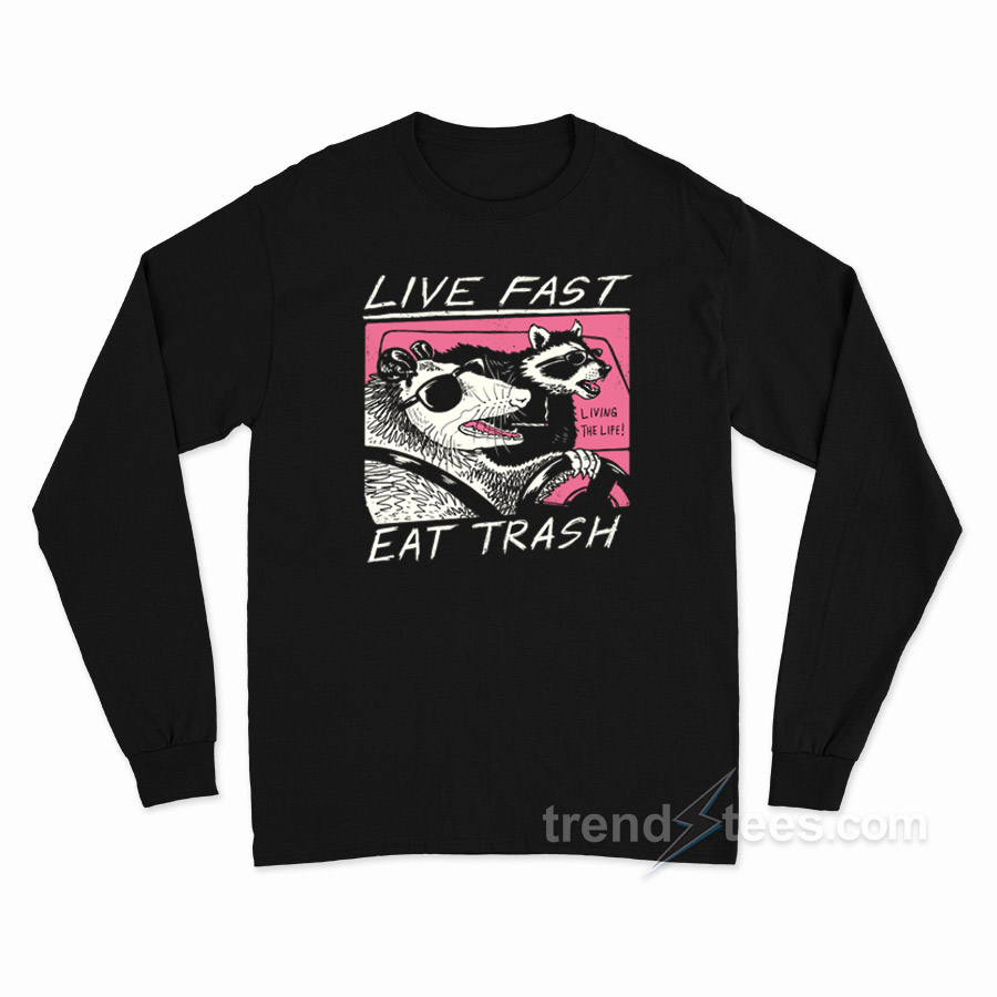 Live Fast Eat Trash Long Sleeve Shirt