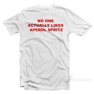No One Actually Likes Aperol Spritz T-Shirt