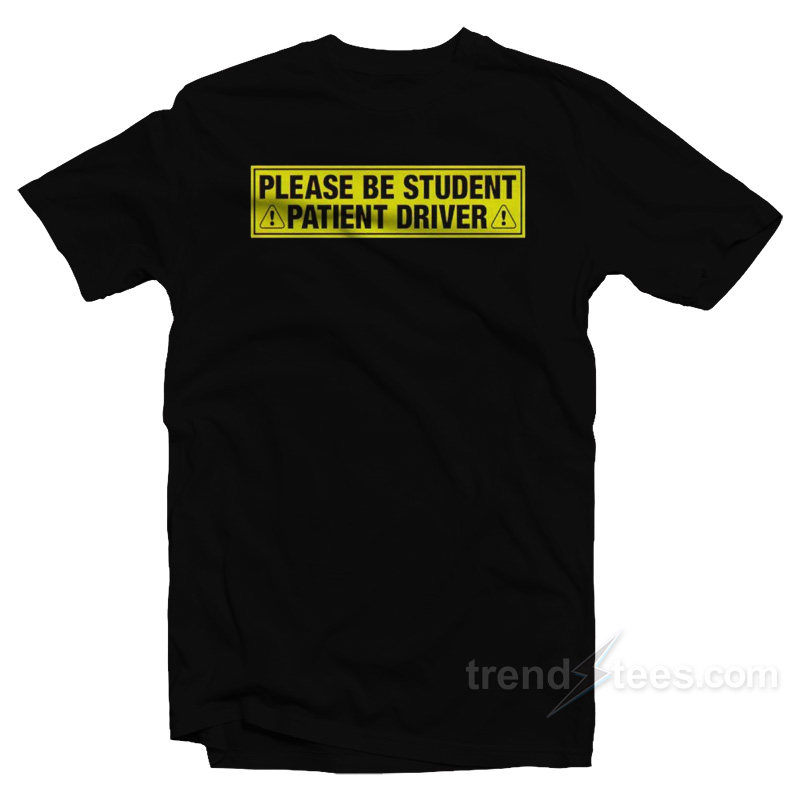 Please Be Student Patient Driver T-Shirt